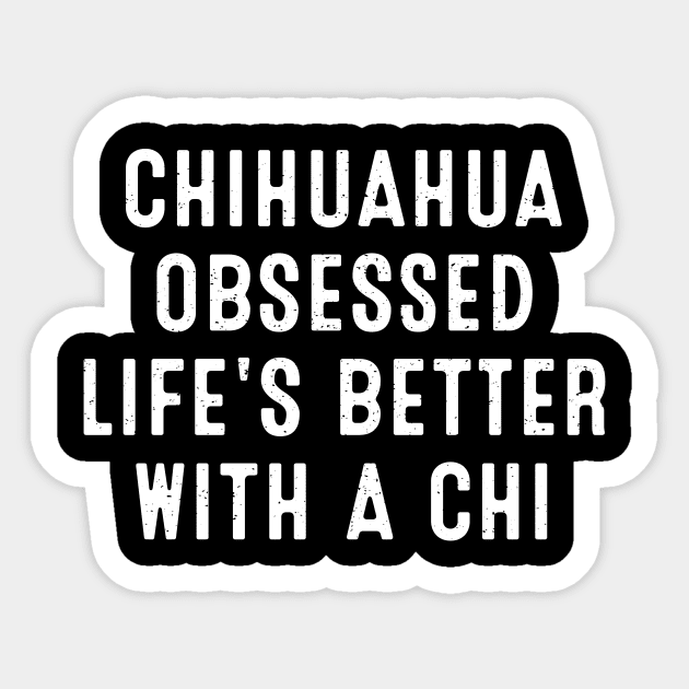 Chihuahua Obsessed Life's Better with a Chi Sticker by trendynoize